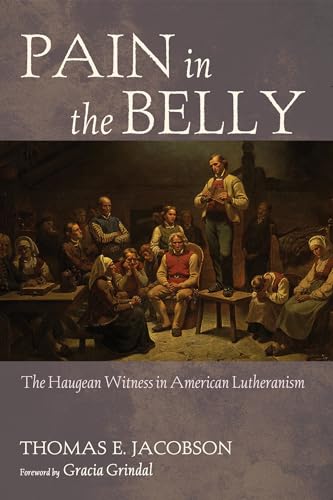 Pain in the Belly: The Haugean Witness in American Lutheranism von Wipf and Stock