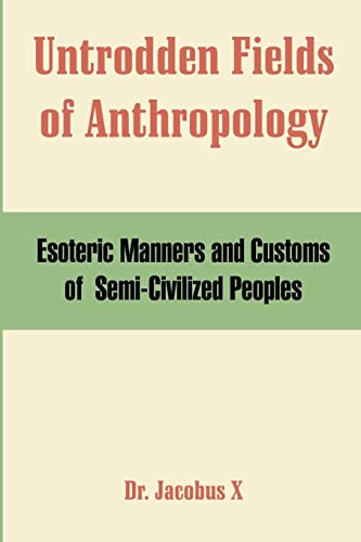 Untrodden Fields of Anthropology: Esoteric Manners and Customs of Semi-Civilized Peoples von Fredonia Books (NL)