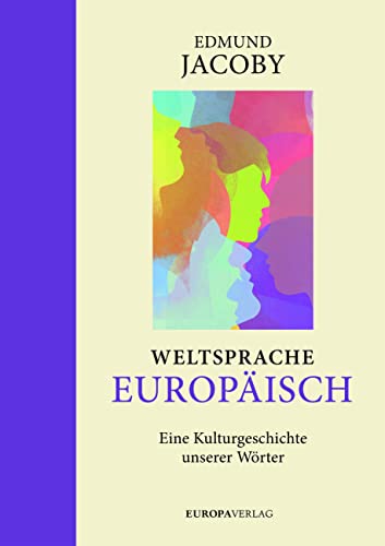 Weltsprache Europäisch: Eine Kulturgeschichte unserer Wörter von Europa Verlag GmbH