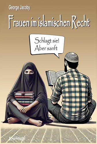 Frauen im islamischen Recht: „Schlagt sie! Aber sanft.“ von Engelsdorfer Verlag