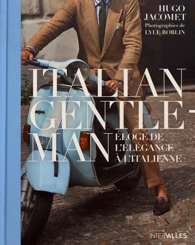 Italian Gentleman: Eloge de l'élégance à l'italienne Italian Gentleman: Eloge de l'élégance à l'italienne