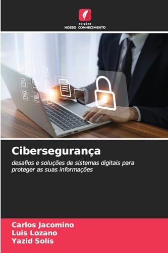 Cibersegurança: desafios e soluções de sistemas digitais para proteger as suas informações von Edições Nosso Conhecimento