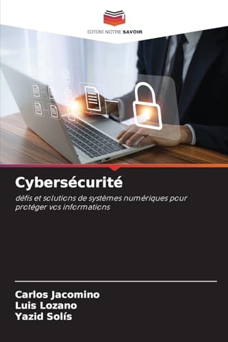 Cybersécurité: défis et solutions de systèmes numériques pour protéger vos informations von Editions Notre Savoir