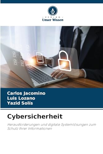 Cybersicherheit: Herausforderungen und digitale Systemlösungen zum Schutz Ihrer Informationen von Verlag Unser Wissen