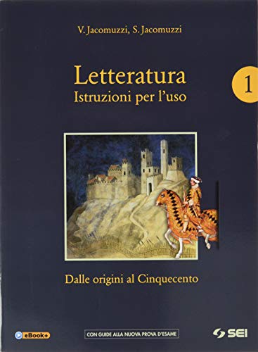 Letteratura. Istruzioni per l'uso. Con Corso di scrittura e di preparazione al nuovo esame di Stato e Antologia della Divina Commedia. Per le Scuole ... online. Dalle origini al Cinquecento (Vol. 1) von SEI