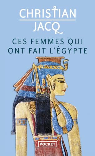 Ces femmes qui ont fait l'Egypte: D'Isis à Cléopâtre