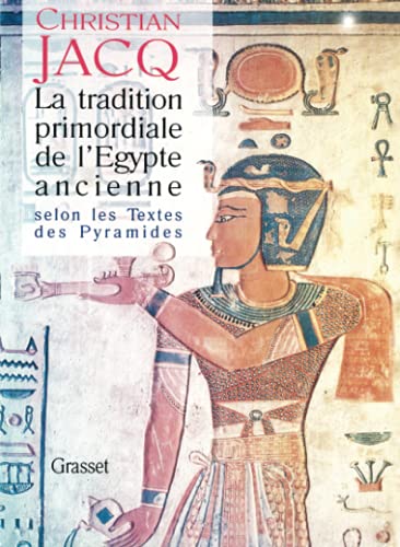 La tradition primordiale de l'Egypte ancienne: Selon les textes des pyramides La tradition primordiale de l'Egypte ancienne: Selon les textes des pyramides
