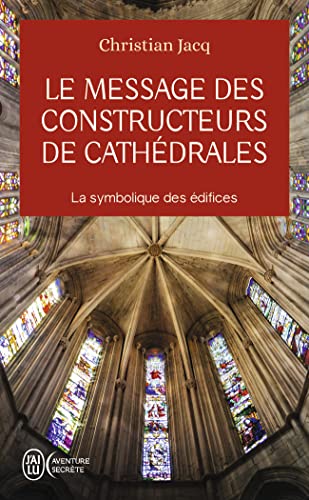 Le message des constructeurs de cathédrales: La symbolique des édifices Le message des constructeurs de cathédrales: La symbolique des édifices von J'AI LU