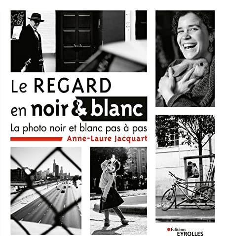 Le regard en noir et blanc: La photo noir et blanc pas à pas von EYROLLES