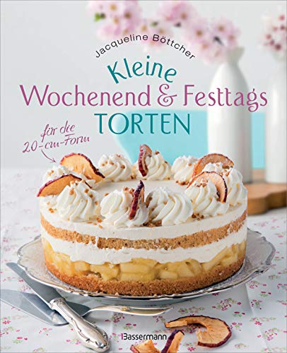 Kleine Wochenend- und Festtagstorten: Die besten Backrezepte für die 20-cm-Form von Bassermann, Edition