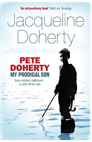Pete Doherty: My Prodigal Son: A Child in Trouble, a Family Ripped Apart, the Extraordinary Story of a Mother's Love