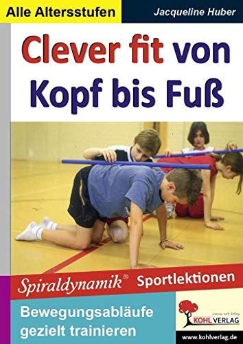 Clever fit von Kopf bis Fuß: Spiraldynamische Sportlektionen von Kohl Verlag