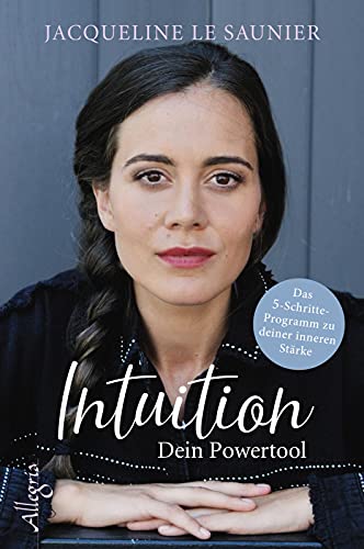 Intuition - Dein Powertool: Das 5-Schritte-Programm zu deiner inneren Stärke von Allegria