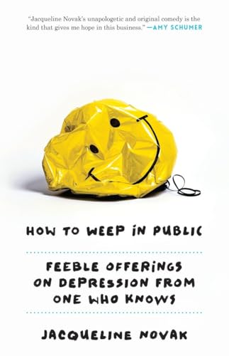 How to Weep in Public: Feeble Offerings on Depression from One Who Knows von Three Rivers Press