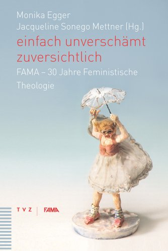 einfach unverschämt zuversichtlich: FAMA - 30 Jahre feministische Theologie einfach unverschämt zuversichtlich: FAMA - 30 Jahre feministische Theologie