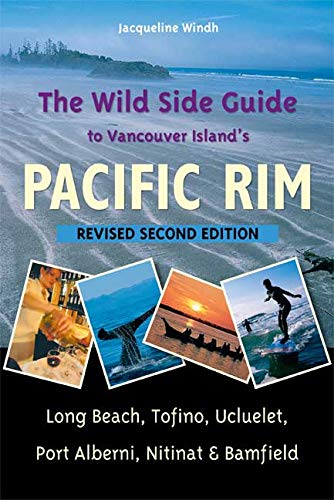 Wild Side Guide to Vancouver Island's Pacific Rim: Long Beach, Tofino, Ucluelet, Port Alberni, Nitinat & Bamfield