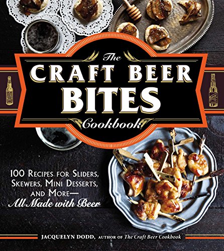 The Craft Beer Bites Cookbook: 100 Recipes for Sliders, Skewers, Mini Desserts, and More--All Made with Beer von Adams Media