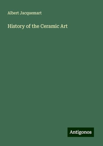 History of the Ceramic Art von Antigonos Verlag