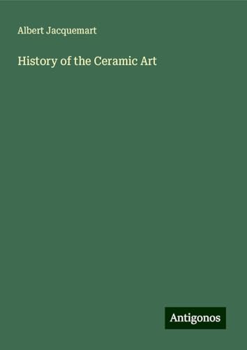 History of the Ceramic Art von Antigonos Verlag