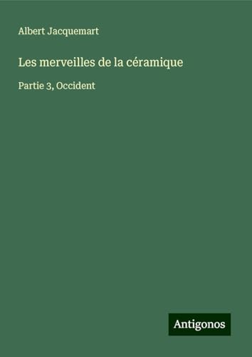 Les merveilles de la céramique: Partie 3, Occident von Antigonos Verlag