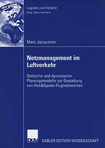 Netzmanagement im Luftverkehr: Statische und Dynamische Planungsmodelle zur Gestaltung von Hub&Spoke-Flugnetzwerken (Logistik und Verkehr) (German Edition)