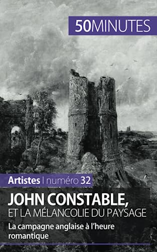 John Constable et la mélancolie du paysage: La campagne anglaise à l’heure romantique (Artistes, Band 32)