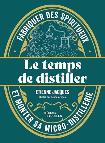 Le temps de distiller: Fabriquer des spiritueux et monter sa micro-distillerie von EYROLLES