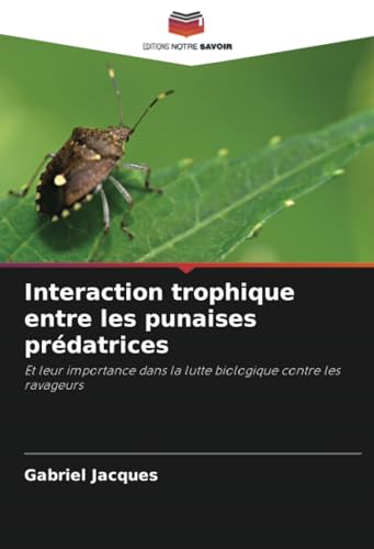 Interaction trophique entre les punaises prédatrices: Et leur importance dans la lutte biologique contre les ravageurs von Editions Notre Savoir