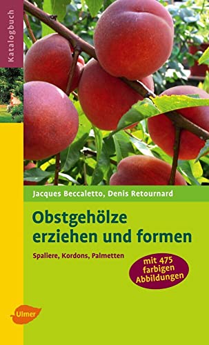 Obstgehölze erziehen und formen: Spaliere, Kordons, Palmetten (Katalogbuch)