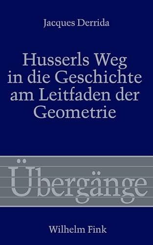 Husserls Weg in die Geschichte am Leitfaden der Geometrie: Ein Kommentar zur Beilage III der 'Krisis' (Übergänge) von Brill | Fink