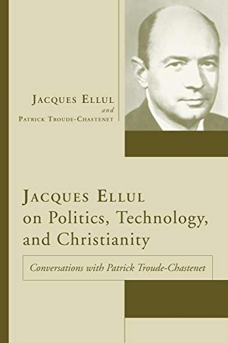 Jacques Ellul on Politics, Technology, and Christianity: Conversations with Patrick Troude-Chastenet (Jacques Ellul Legacy) von Wipf & Stock Publishers