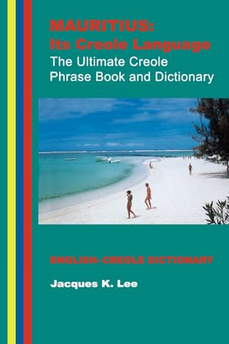 Mauritius: its Creole Language - the Ultimate Creole Phrase Book and Dictionary: Its Creole Language, the Ultimate Creole Phrase Book: English-Creole Dictionary