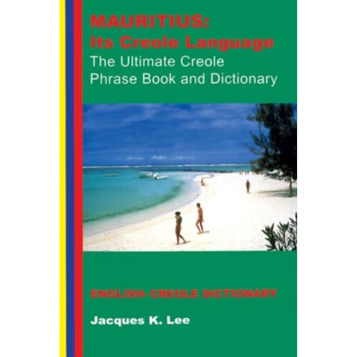 Mauritius: its Creole Language - the Ultimate Creole Phrase Book and Dictionary: Its Creole Language, the Ultimate Creole Phrase Book: English-Creole Dictionary