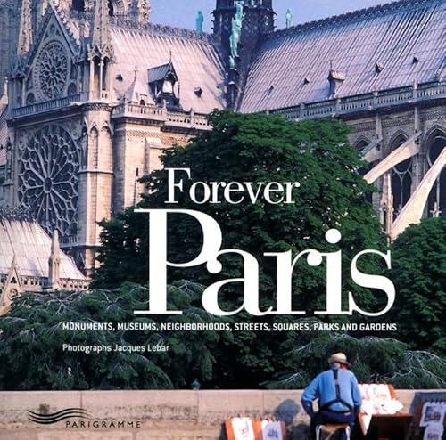 Forever Paris: Monuments, museums, neighborhoods, streets, squares, parks and gardens