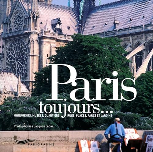 Paris toujours: Monuments, musées, quartiers, rues, places, parcs et jardins von PARIGRAMME
