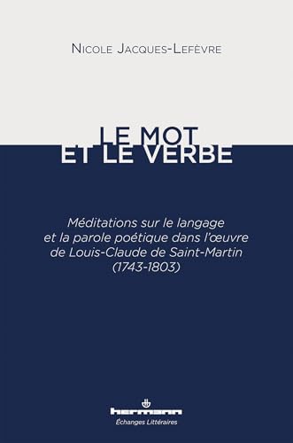 Le Mot et le Verbe: Méditations sur le langage et la parole poétique dans l' uvre de Louis-Claude de Saint-Martin von Hermann