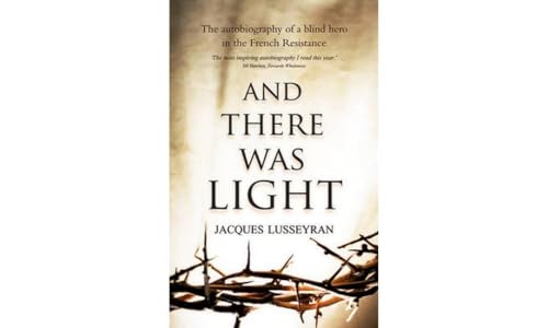 And There Was Light: The Autobiography of a Blind Hero in the French Resistance