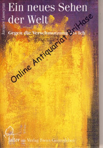 Ein neues Sehen der Welt: Gegen die Verschmutzung des Ich: Gegen die Verschmutzung des Ich. Mit dem autobiografischen Bericht 'Der Tod wird Leben' (falter) von Freies Geistesleben GmbH