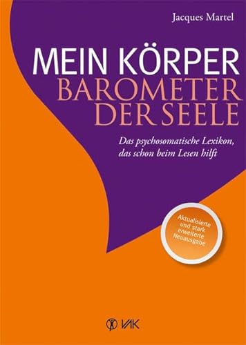 Mein Körper - Barometer der Seele: Das psychosomatische Lexikon, das schon beim Lesen hilft Aktualisierte und stark erweiterte Neuausgabe von VAK Verlags GmbH