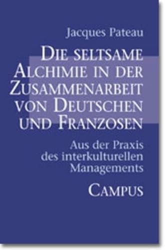 Die seltsame Alchimie in der Zusammenarbeit von Deutschen und Franzosen: Aus der Praxis des interkulturellen Managements von Campus Verlag
