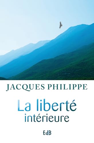 La liberté intérieure : La force de la foi, de l'espérance et de l'amour