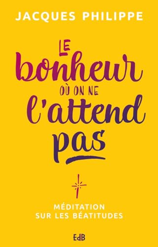 Le bonheur où on ne l'attend pas: Méditation sur les Béatitudes