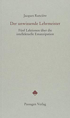 Der unwissende Lehrmeister: Fünf Lektionen über die intellektuelle Emanzipation (Passagen forum)