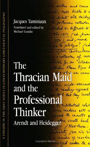 The Thracian Maid and the Professional Thinker: Arendt and Heidegger (S U N Y Series in Contemporary Continental Philosophy) (Suny Series, Contemporary Continental Philosophy)