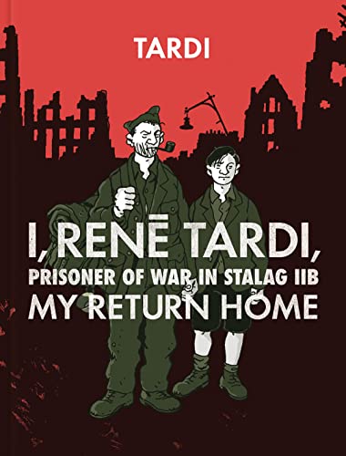 I, Rene Tardi, Prisoner Of War At Stalag 11B Vol. 2: My Return Home (I RENE TARDI PRISONER OF WAR IN STALAG IIB HC, Band 2)