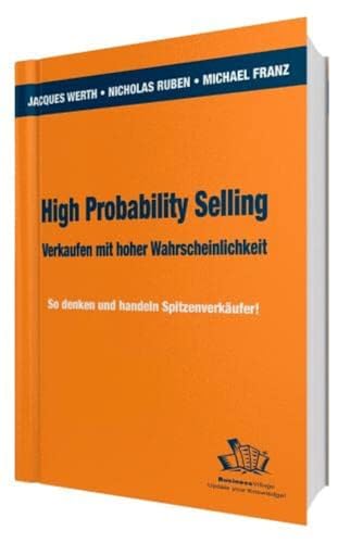 High Probability Selling - Verkaufen mit hoher Wahrscheinlichkeit: So denken und handeln Spitzenverkäufer!