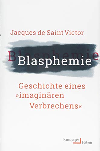 Blasphemie. Geschichte eines »imaginären Verbrechens«