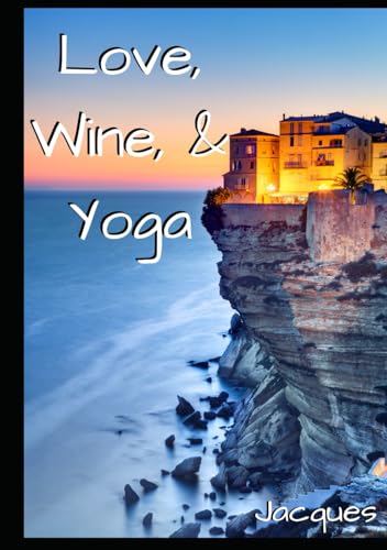 Love, Wine, & Yoga von Independently published