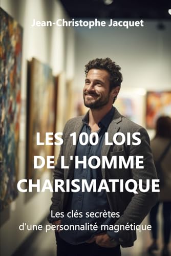 Les 100 lois de l'Homme Charismatique: Les clés secrètes d'une personnalité magnétique von AFNIL