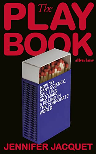 The Playbook: How to Deny Science, Sell Lies, and Make a Killing in the Corporate World